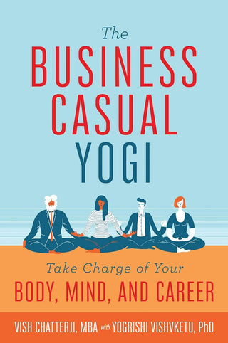 Book The Business Casual Yogi Take Charge of Your Body, Mind, and Career by Dr. Yogrishi Vishvketu - 200 hour yoga teacher training Rishikesh India
